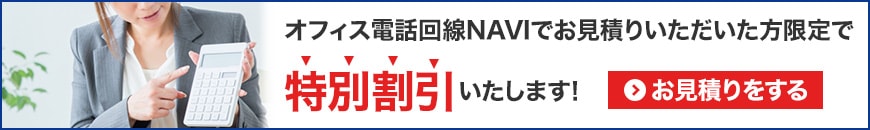 オフィス電話NAVIでお見積りいただいた方限定で「特別割引」いたします！お見積りをする